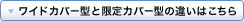 ���C�h�J�o�[�^�ƌ���J�o�[�^�̈Ⴂ�͂�����