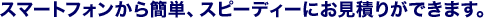 �X�}�[�g�t�H������ȒP�A�X�s�[�f�B�[�ɂ����ς肪�ł��܂��B