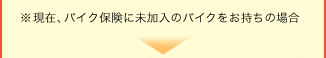 �����݁A�o�C�N�ی��ɖ������̃o�C�N���������̏ꍇ ���{�����������A�܂��͖����߂�6���ȓ��Ŗ��_��̏ꍇ