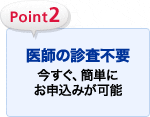 Point2 医師の審査不要今すぐ、簡単にお申込みが可能