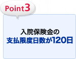 Point3 入院保険金の支払日数が365日 通院保険金の支払日数が180日