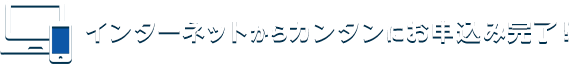 インターネットからカンタンにお申込み完了!