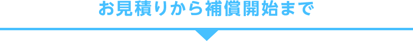 お見積りから補償開始まで