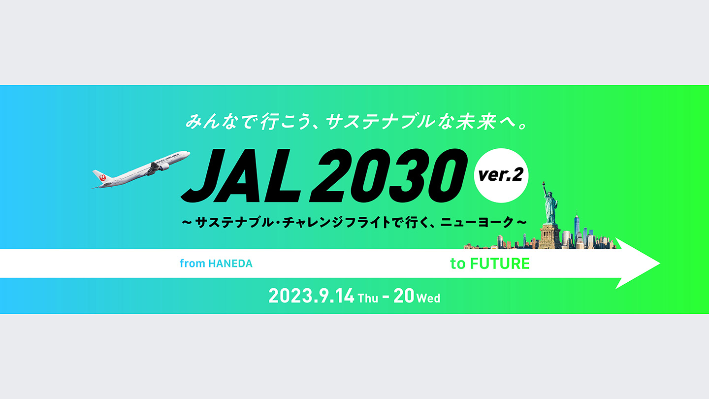 2023年の9月14日から20日の1週間、「みんなで行こう、サステナブルな未来へ。」を合言葉に、羽田発ニューヨーク行きJL6便で第2弾となるサステナブル・チャレンジフライトを実施