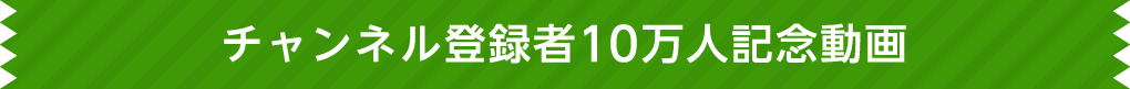 チャンネル登録者10万人記念動画