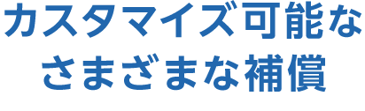 カスタマイズ可能なさまざまな補償