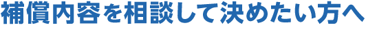補償内容を相談して決めたい方へ