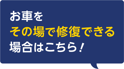 お車をその場で修復できる場合はこちら！