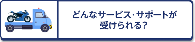 どんなサービス・サポートが受けられる？