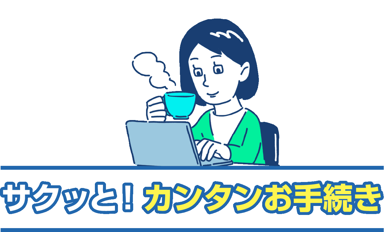 サクッと！ カンタンお手続き
