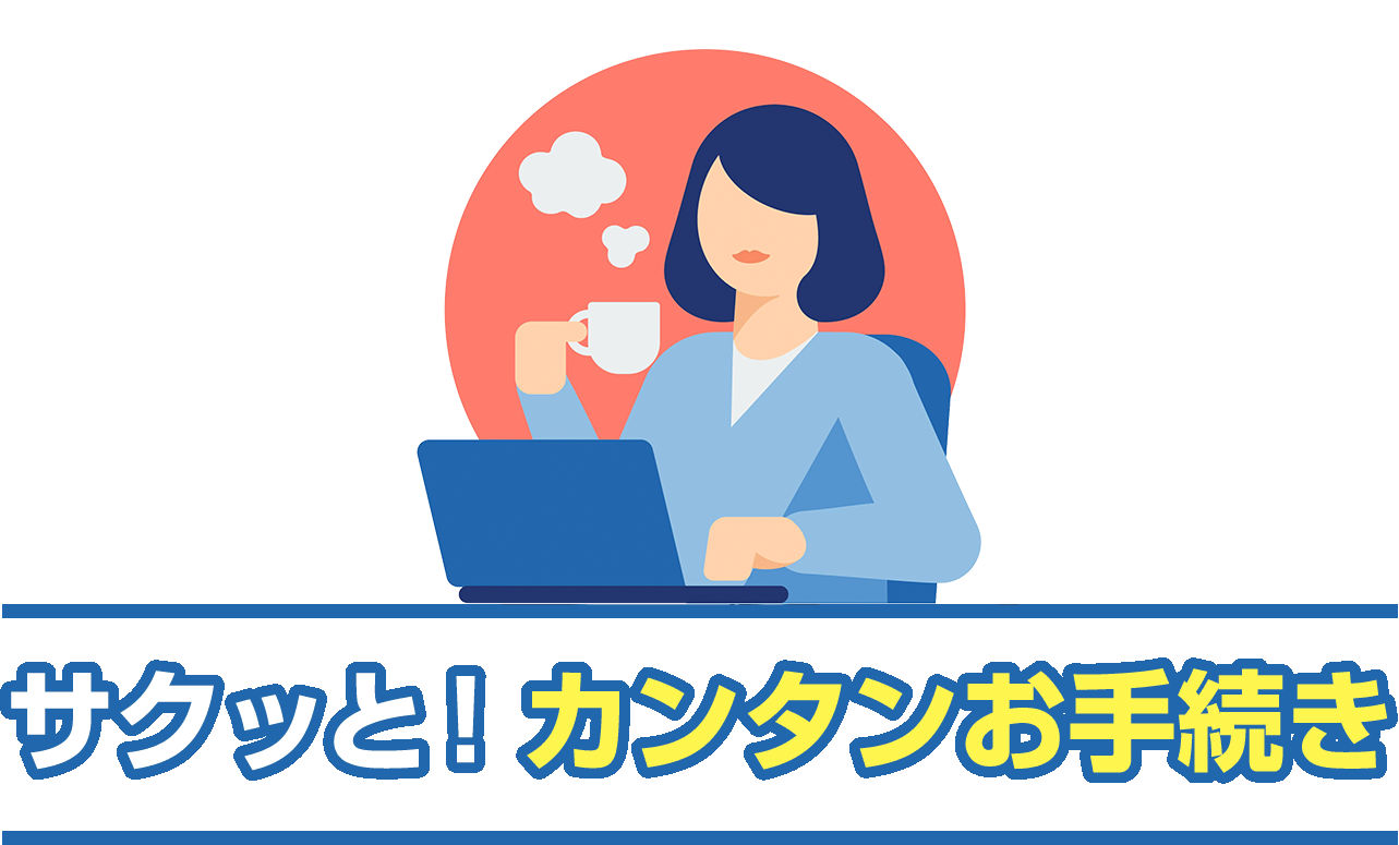 サクッと！ カンタンお手続き